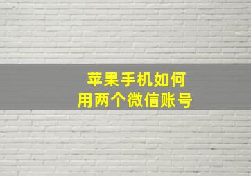 苹果手机如何用两个微信账号