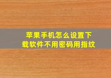 苹果手机怎么设置下载软件不用密码用指纹