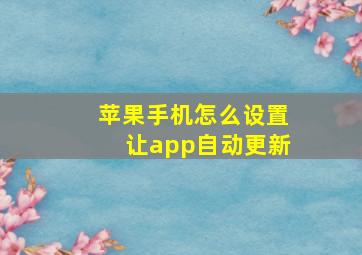 苹果手机怎么设置让app自动更新