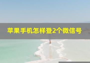 苹果手机怎样登2个微信号