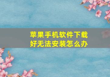 苹果手机软件下载好无法安装怎么办