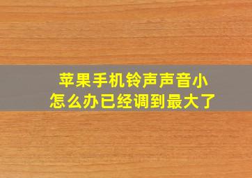 苹果手机铃声声音小怎么办已经调到最大了