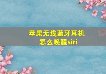 苹果无线蓝牙耳机怎么唤醒siri