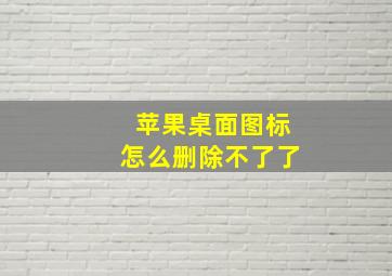 苹果桌面图标怎么删除不了了