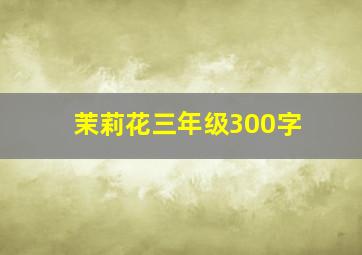 茉莉花三年级300字