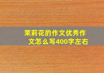 茉莉花的作文优秀作文怎么写400字左右