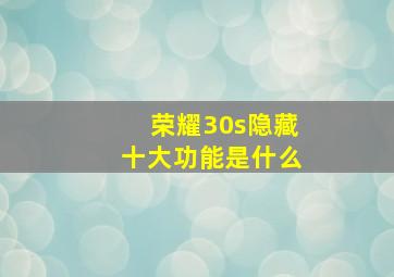 荣耀30s隐藏十大功能是什么