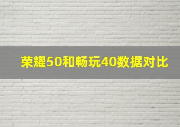 荣耀50和畅玩40数据对比