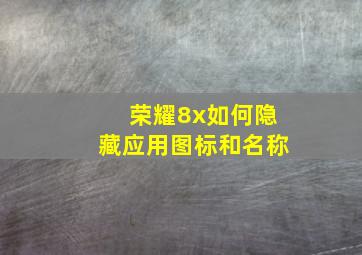 荣耀8x如何隐藏应用图标和名称