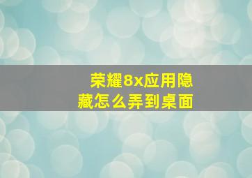 荣耀8x应用隐藏怎么弄到桌面