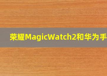 荣耀MagicWatch2和华为手环9