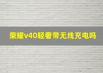 荣耀v40轻奢带无线充电吗