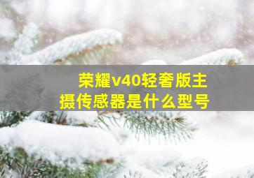 荣耀v40轻奢版主摄传感器是什么型号