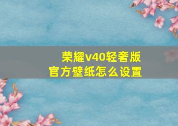 荣耀v40轻奢版官方壁纸怎么设置