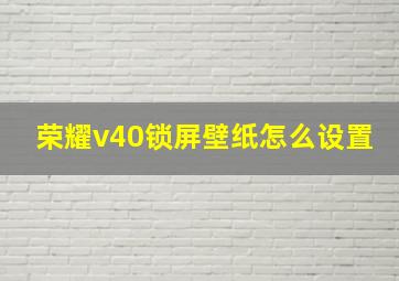 荣耀v40锁屏壁纸怎么设置