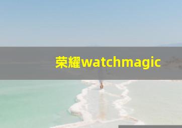 荣耀watchmagic