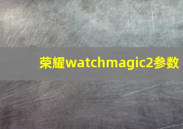 荣耀watchmagic2参数