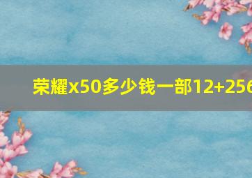 荣耀x50多少钱一部12+256