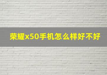 荣耀x50手机怎么样好不好