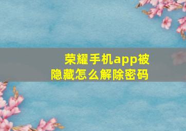 荣耀手机app被隐藏怎么解除密码