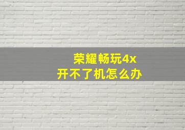 荣耀畅玩4x开不了机怎么办