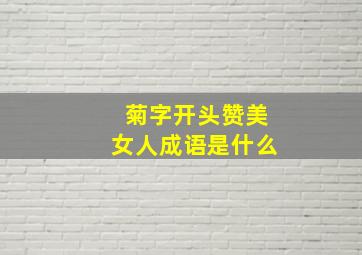 菊字开头赞美女人成语是什么