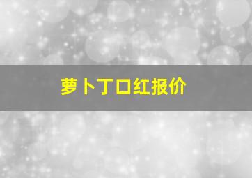 萝卜丁口红报价