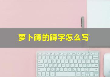 萝卜蹲的蹲字怎么写