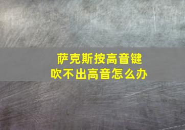 萨克斯按高音键吹不出高音怎么办