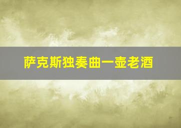 萨克斯独奏曲一壶老酒