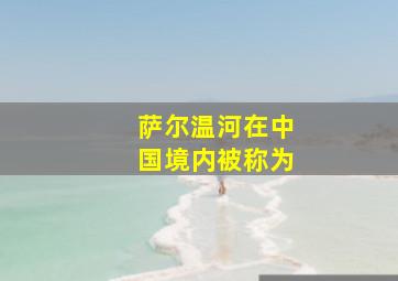 萨尔温河在中国境内被称为