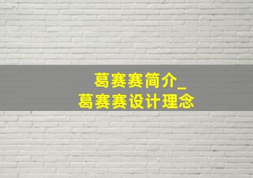 葛赛赛简介_葛赛赛设计理念