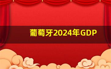 葡萄牙2024年GDP