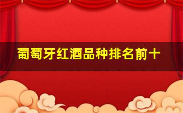 葡萄牙红酒品种排名前十