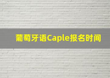 葡萄牙语Caple报名时间