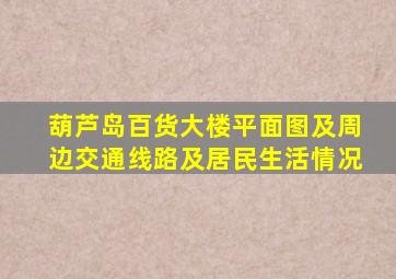 葫芦岛百货大楼平面图及周边交通线路及居民生活情况