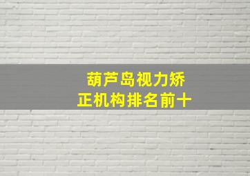 葫芦岛视力矫正机构排名前十