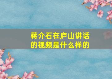 蒋介石在庐山讲话的视频是什么样的