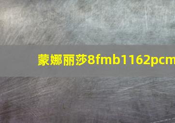 蒙娜丽莎8fmb1162pcm