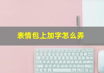 表情包上加字怎么弄