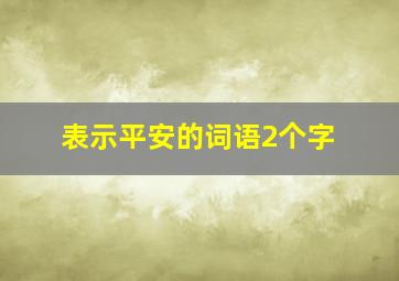 表示平安的词语2个字