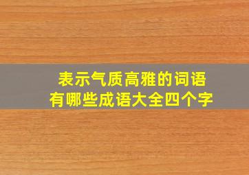 表示气质高雅的词语有哪些成语大全四个字