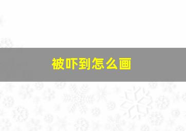 被吓到怎么画