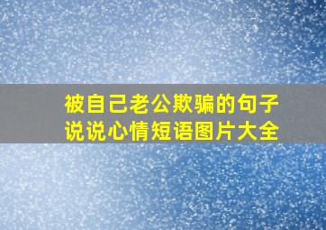 被自己老公欺骗的句子说说心情短语图片大全