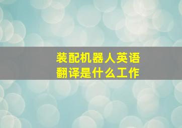 装配机器人英语翻译是什么工作