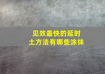 见效最快的延时土方法有哪些涂抹