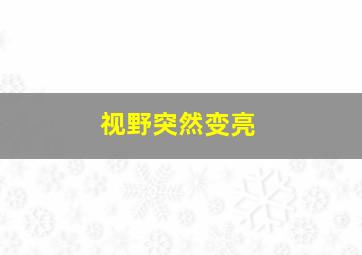 视野突然变亮