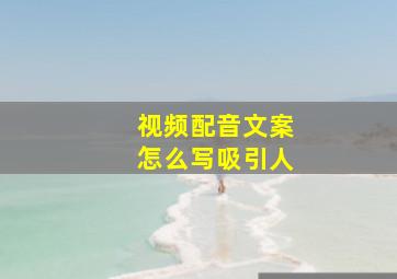 视频配音文案怎么写吸引人