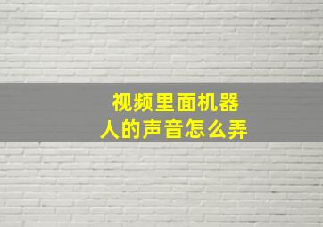 视频里面机器人的声音怎么弄