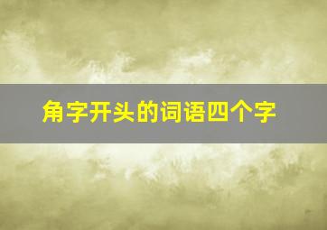 角字开头的词语四个字